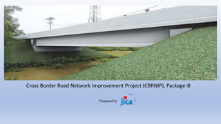 Cross Border Road Network Improvement Project (CBRNIP), Package-B
Financed by
 
