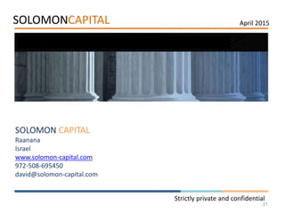 SOLOMON CAPITAL
Raanana
Israel
www.solomon-capital.com
972-508-695450
david@solomon-capital.com
Strictly private and confidential
31
SOLOMONCAPITAL April 2015
 
