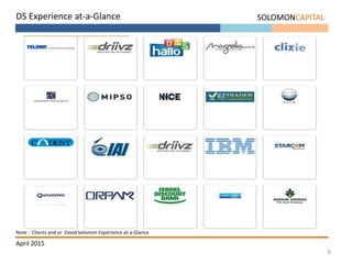 SOLOMONCAPITAL
5
DS Experience at-a-Glance
Note : Clients and or David Solomon Experience at-a-Glance
April 2015
 