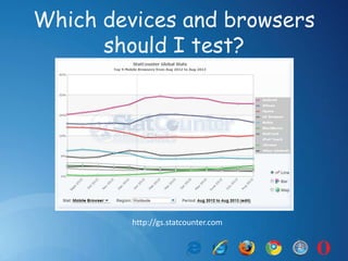 Which devices and browsers
should I test?
http://gs.statcounter.com
 