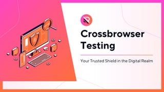 Crossbrowser
Testing
Your Trusted Shield in the Digital Realm
 