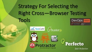 Strategy For Selecting the
Right Cross—Browser Testing
Tools
 