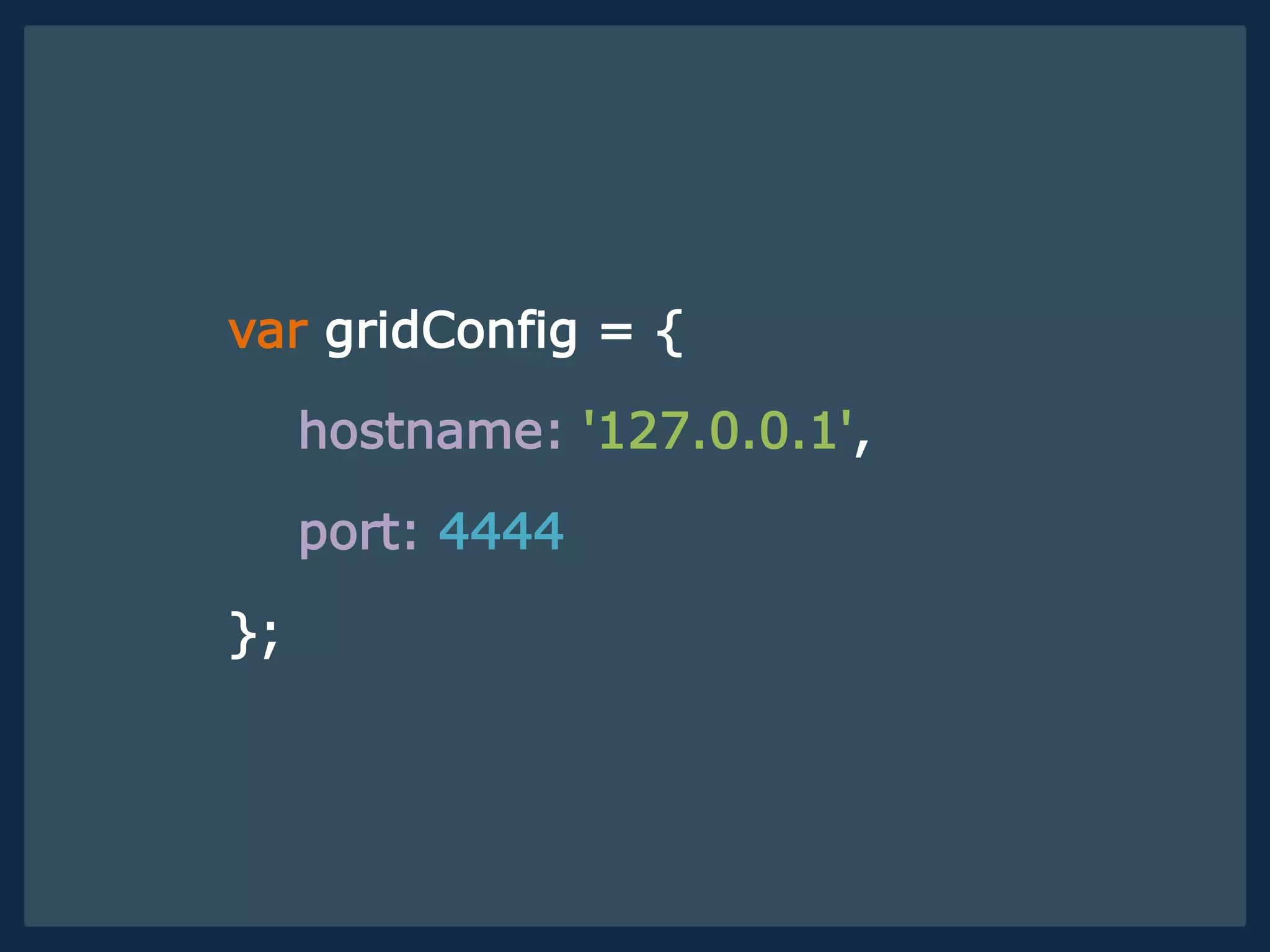 var gridConfig = {
hostname: '127.0.0.1',
port: 4444
};
 