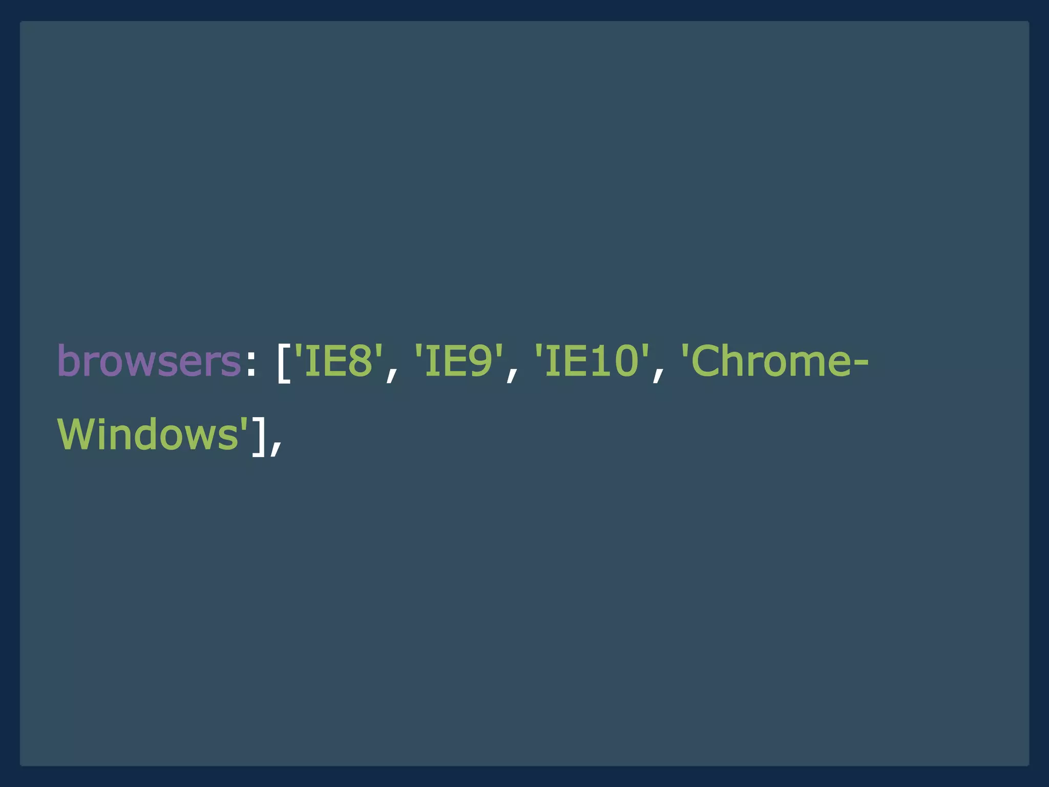 browsers: ['IE8', 'IE9', 'IE10', 'Chrome-
Windows'],
 