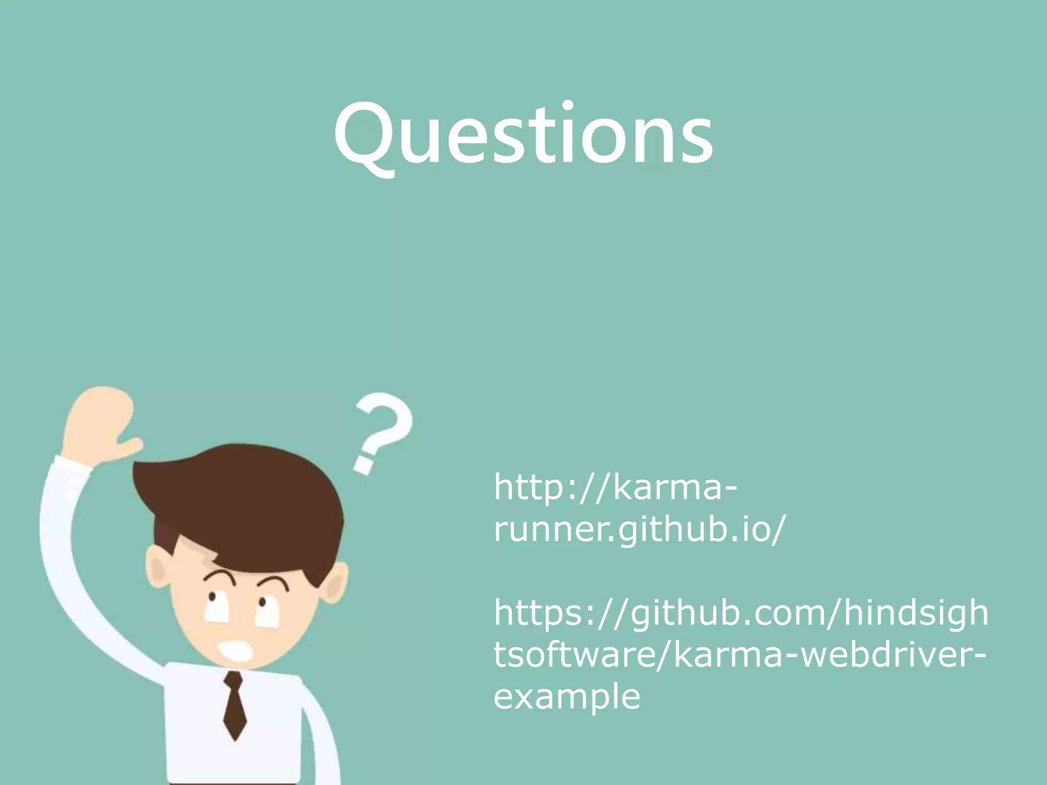 Questions
http://karma-
runner.github.io/
https://github.com/hindsigh
tsoftware/karma-webdriver-
example
 