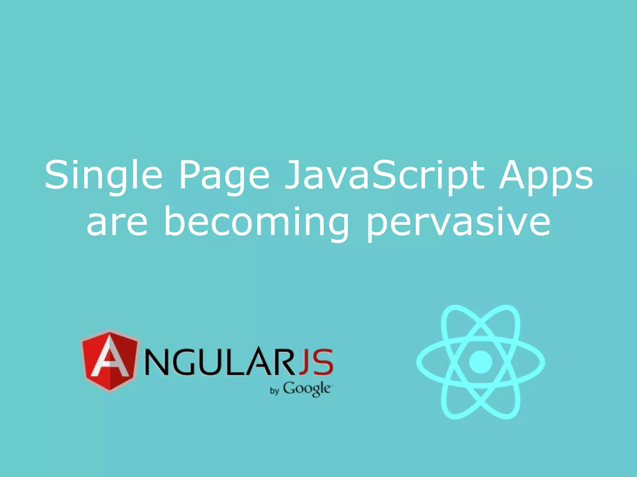 Single Page JavaScript Apps
are becoming pervasive
 