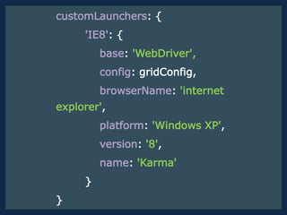 customLaunchers: {
'IE8': {
base: 'WebDriver',
config: gridConfig,
browserName: 'internet
explorer',
platform: 'Windows XP',
version: '8',
name: 'Karma'
}
}
 