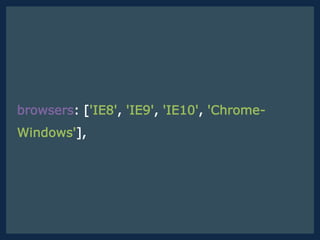 browsers: ['IE8', 'IE9', 'IE10', 'Chrome-
Windows'],
 