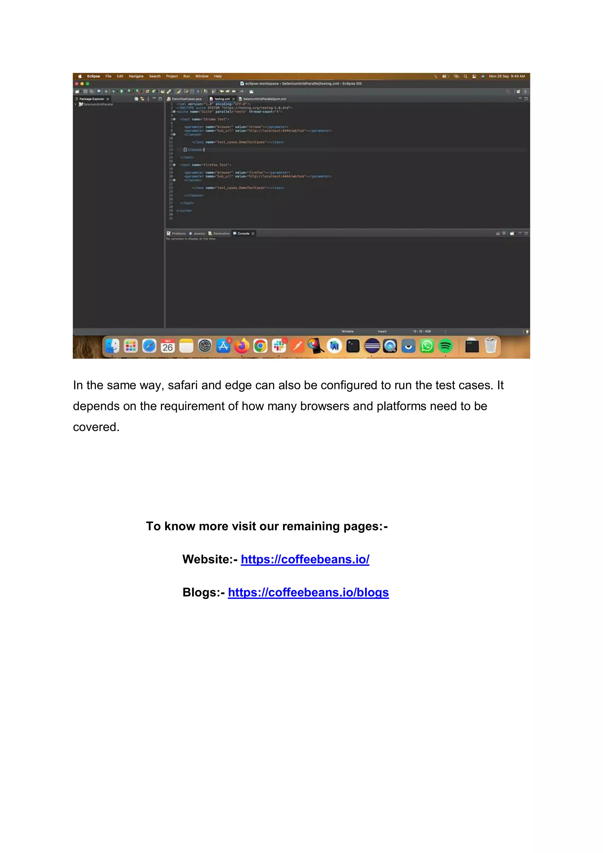 In the same way, safari and edge can also be configured to run the test cases. It
depends on the requirement of how many browsers and platforms need to be
covered.
To know more visit our remaining pages:-
Website:- https://coffeebeans.io/
Blogs:- https://coffeebeans.io/blogs
 