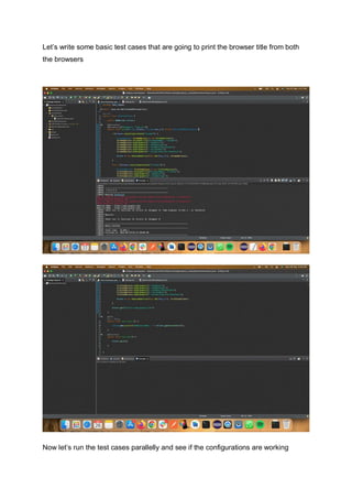 Let’s write some basic test cases that are going to print the browser title from both
the browsers
Now let’s run the test cases parallelly and see if the configurations are working
 