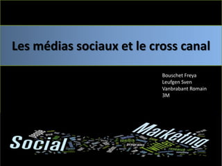 Les médias sociaux et le cross canal
                           Bouschet Freya
                           Leufgen Sven
                           Vanbrabant Romain
                           3M
 