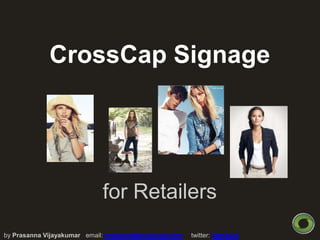 CrossCap Signage




                            for Retailers
by Prasanna Vijayakumar email: prasanna@crosscap.com   twitter: @pras26
 