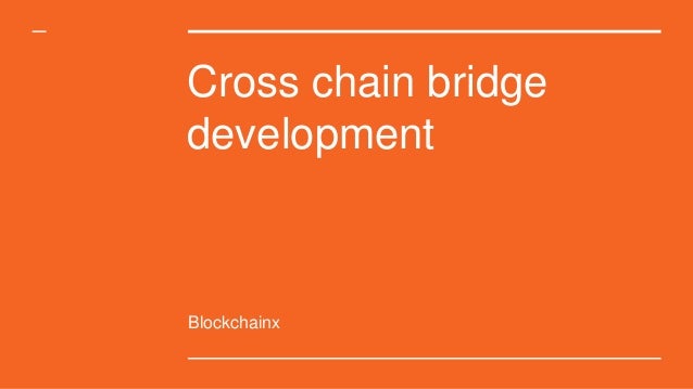Cross chain bridge
development
Blockchainx
 