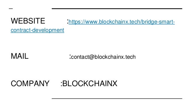 WEBSITE :https://www.blockchainx.tech/bridge-smart-
contract-development
MAIL :contact@blockchainx.tech
COMPANY :BLOCKCHAINX
 