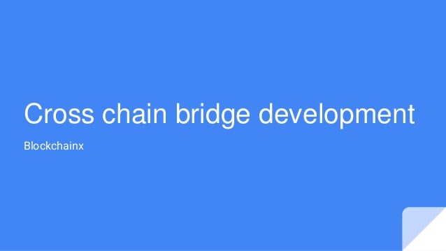 Cross chain bridge development
Blockchainx
 