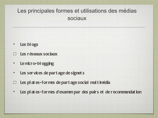 Les principales formes et utilisations des médias sociaux <ul><li>Les blogs  </li></ul><ul><li>Les réseaux sociaux </li></...