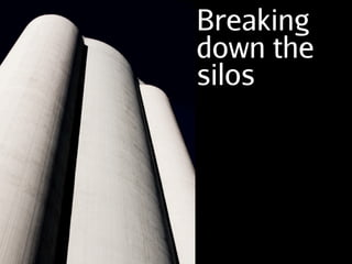 Breaking
down the
silos
 