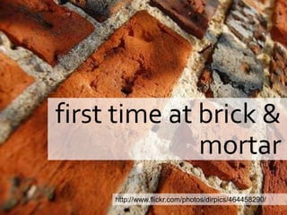 first time at brick & mortarhttp://www.flickr.com/photos/dirpics/464458290/