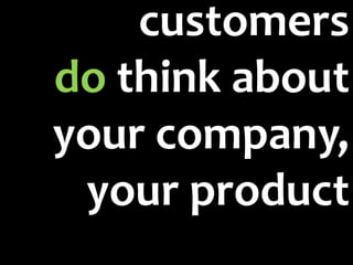 customers do think about your company, your product 