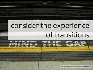 consider the experience of transitionshttp://www.flickr.com/photos/mcdemoura/2209204939