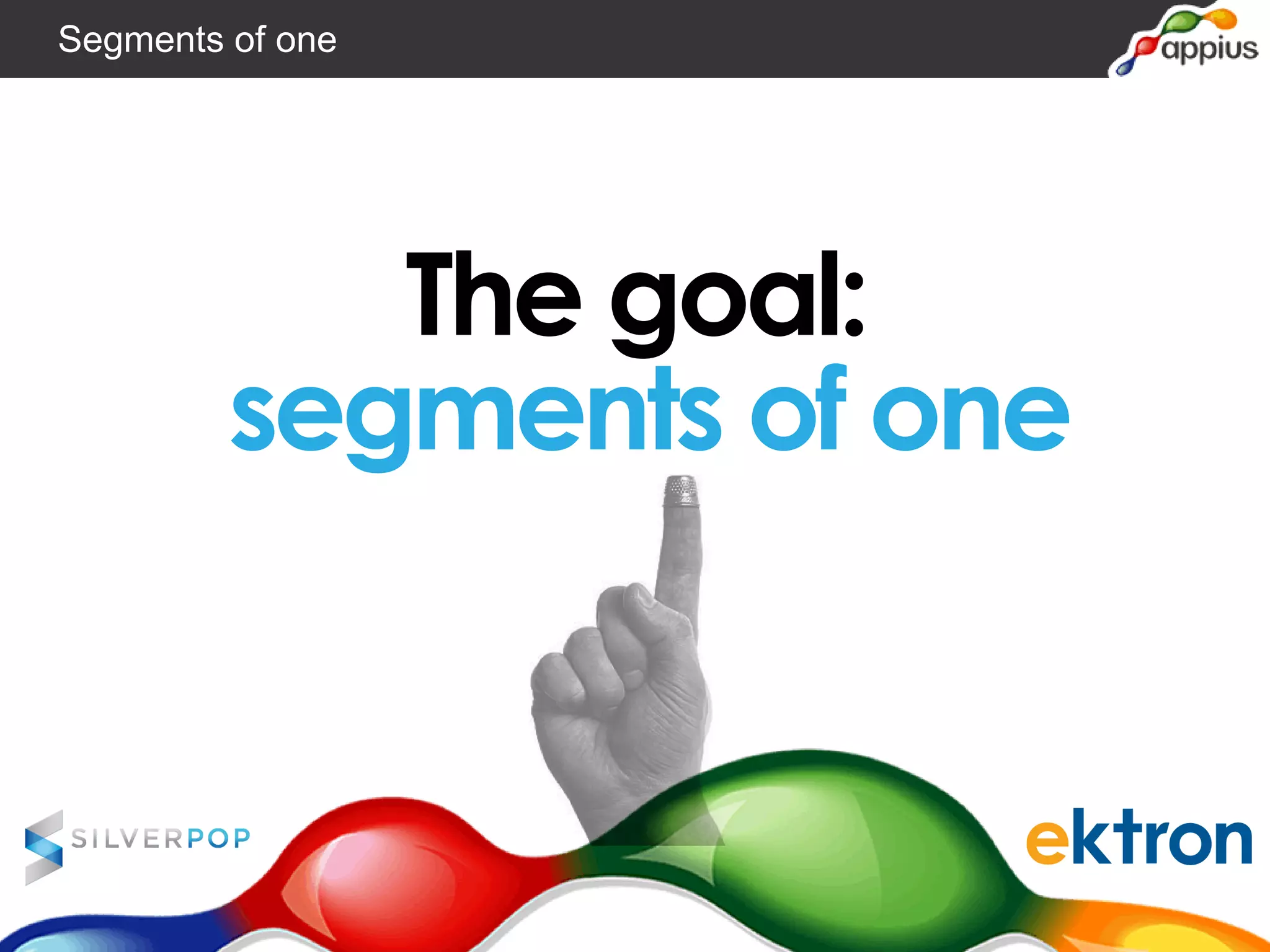 The goal:
segments of one
Segments of one
 