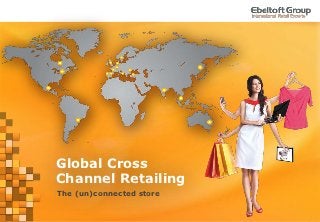 Global Cross
Channel Retailing
The (un)connected store
 