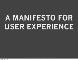 A MANIFESTO FOR
USER EXPERIENCE


    “User Experience Architecture in a Cross-Channel World” by Austin Govella, Apr 5, 20...