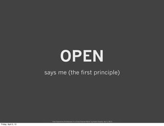 OPEN
says me (the first principle)




  “User Experience Architecture in a Cross-Channel World” by Austin Govella, Apr 5,...
