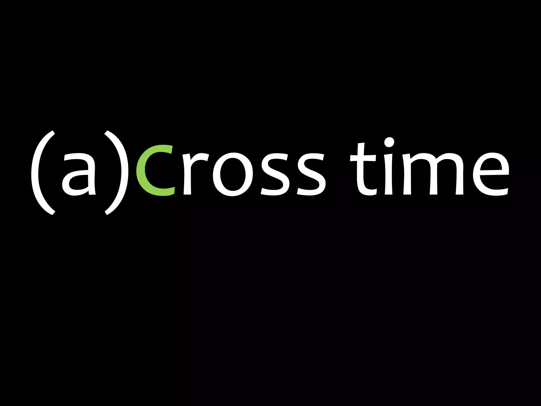 (a)cross time