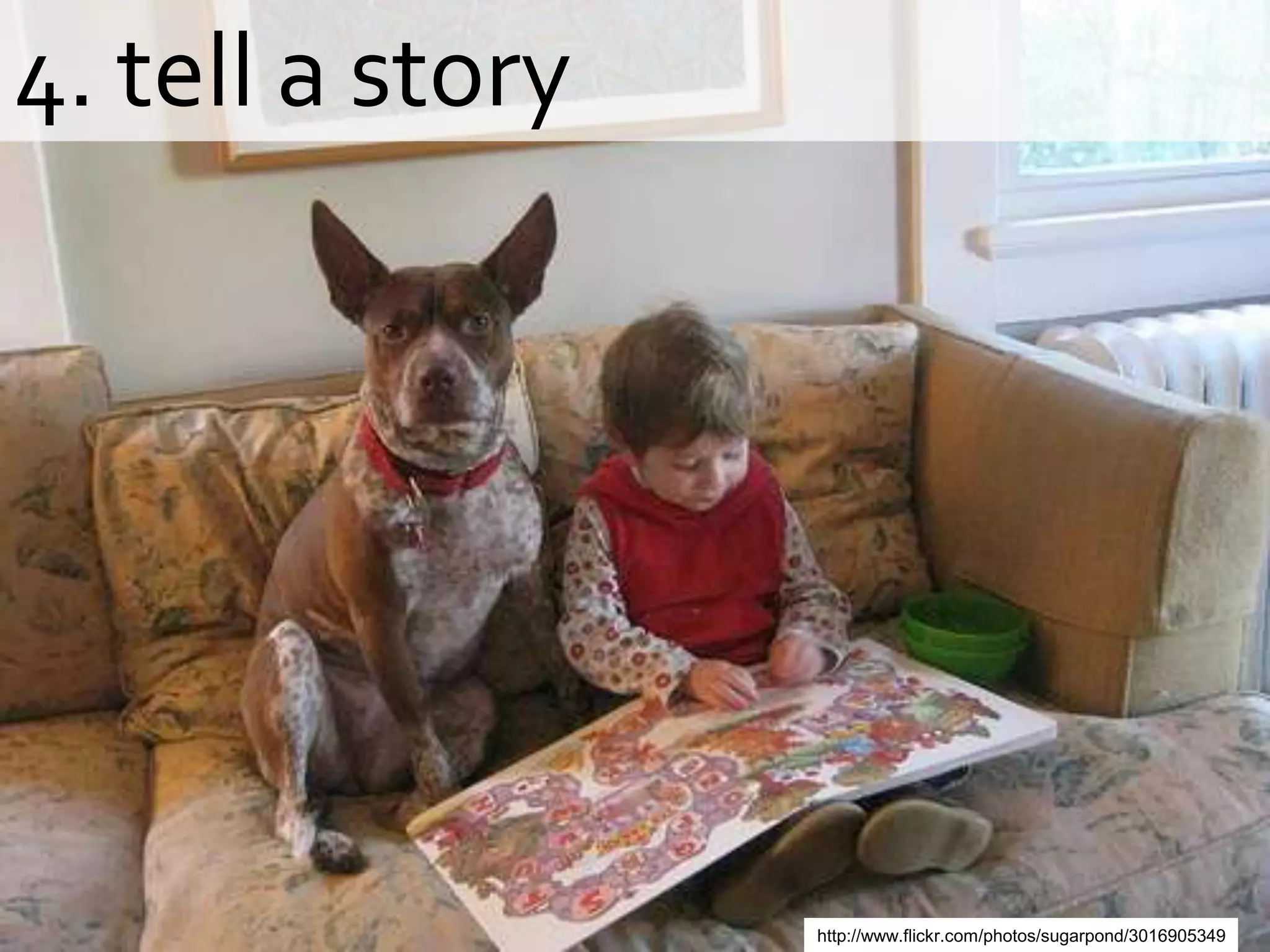 4. tell a storyhttp://www.flickr.com/photos/sugarpond/3016905349
