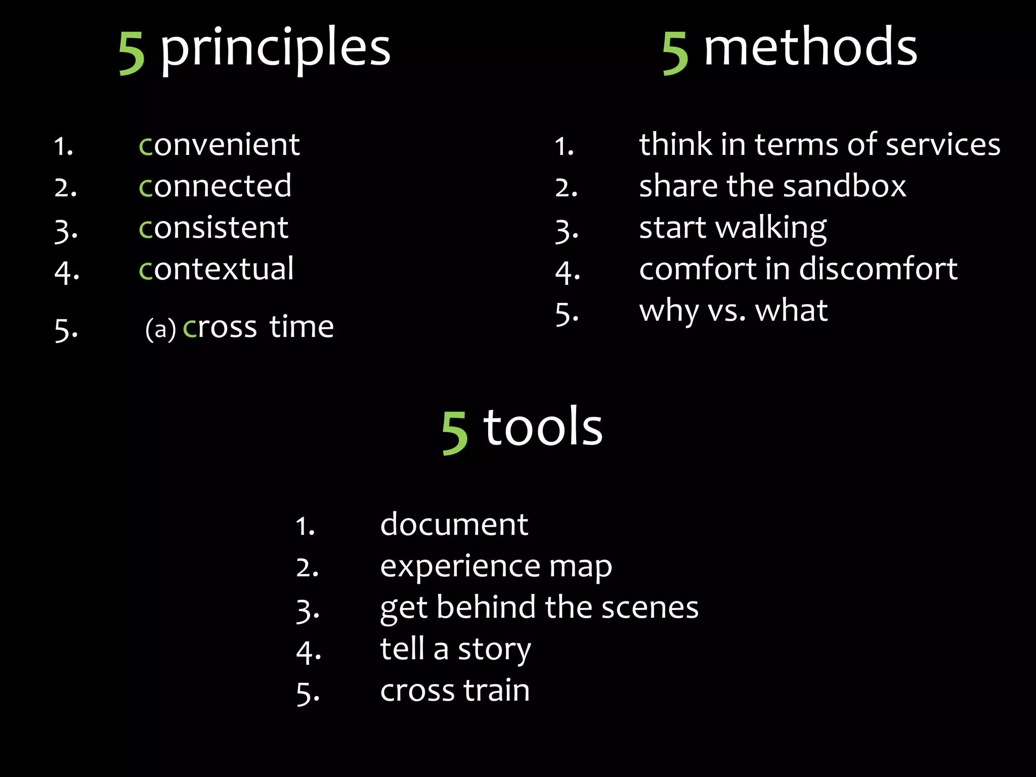 5 principles convenientconnectedconsistentcontextual(a) crosstime5 methodsthink in terms of servicesshare the sandboxstart walkingcomfort in discomfortwhy vs. what5 tools documentexperience mapget behind the scenestell a storycross train