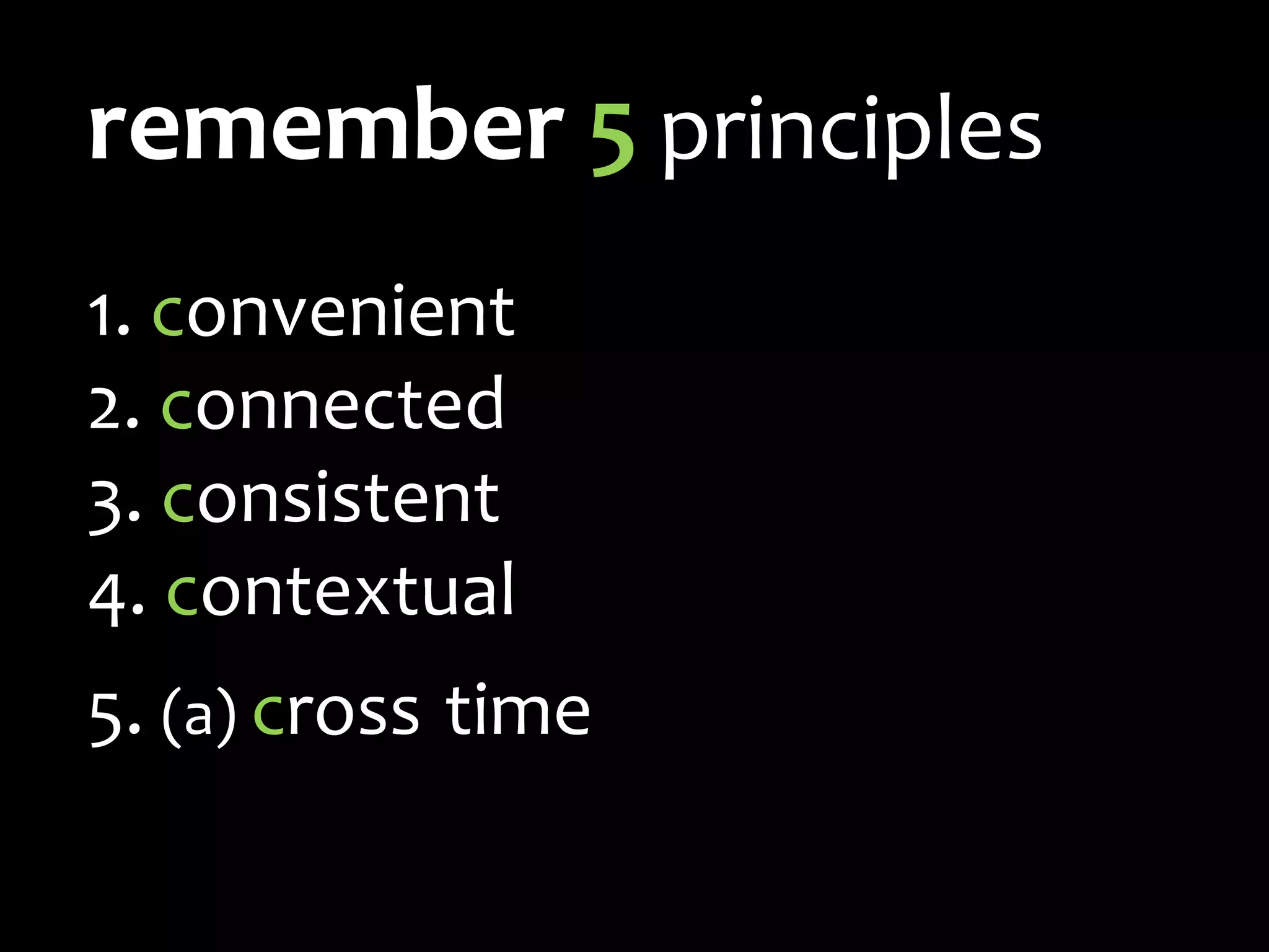 remember 5 principles  convenient connected consistent contextual(a) crosstime