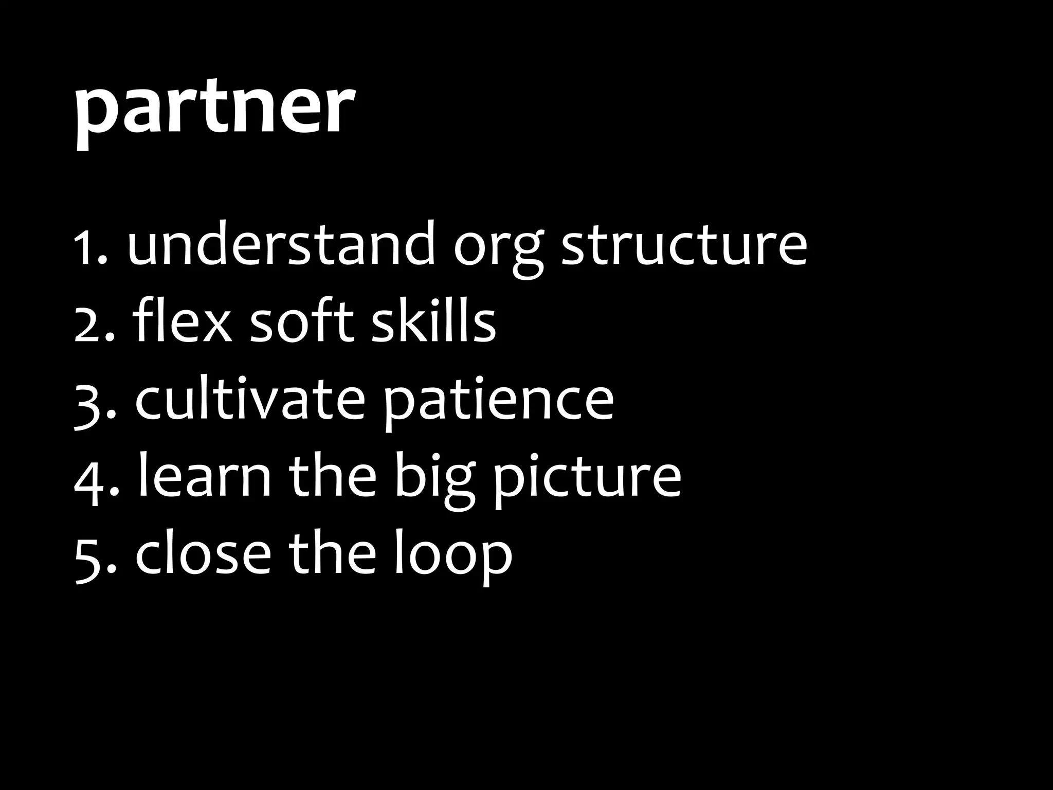 partner understand org structure flex soft skills cultivate patience learn the big picture close the loop