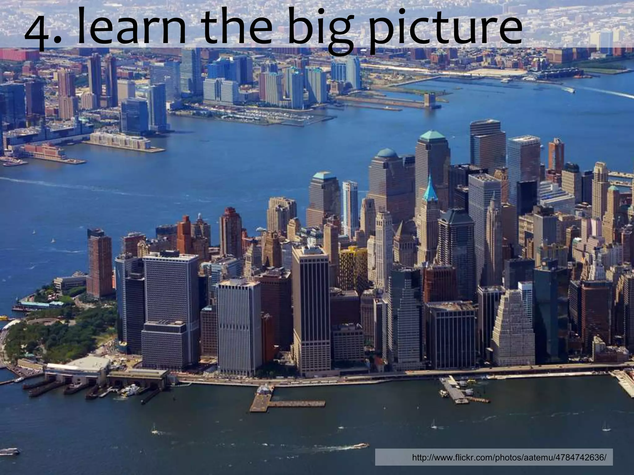   4. learn the big picturehttp://www.flickr.com/photos/aatemu/4784742636/
