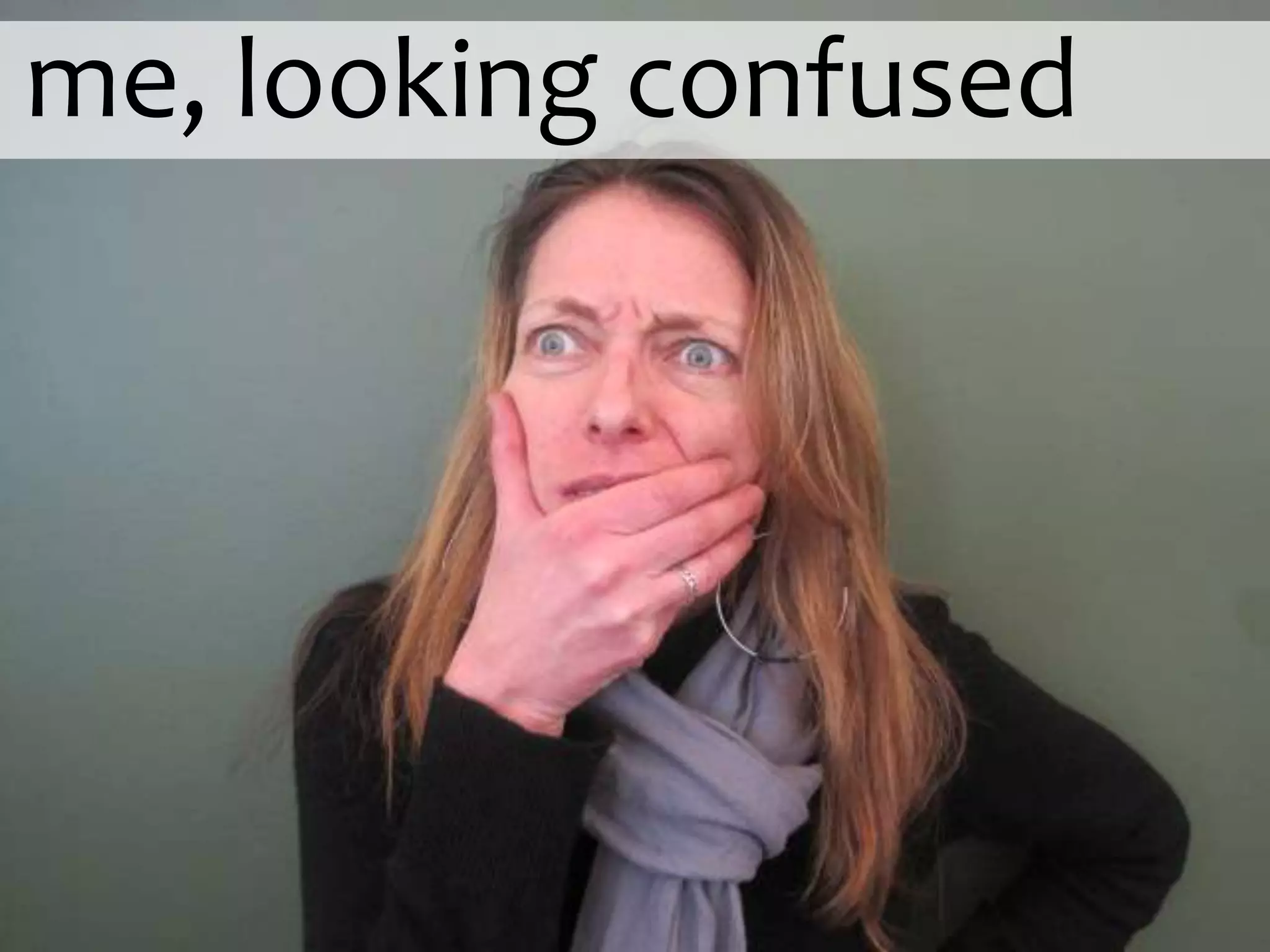  me, looking confused