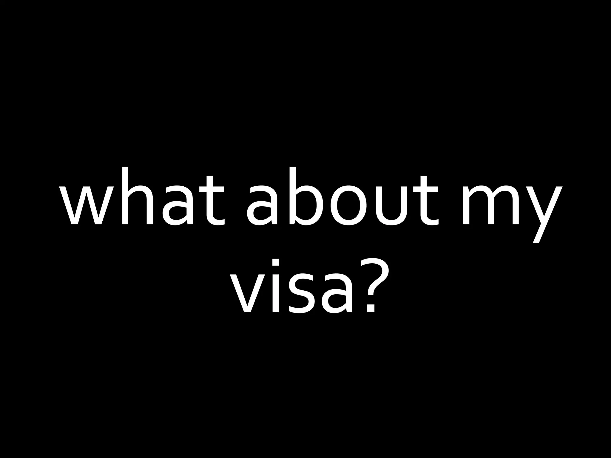 what about my visa?