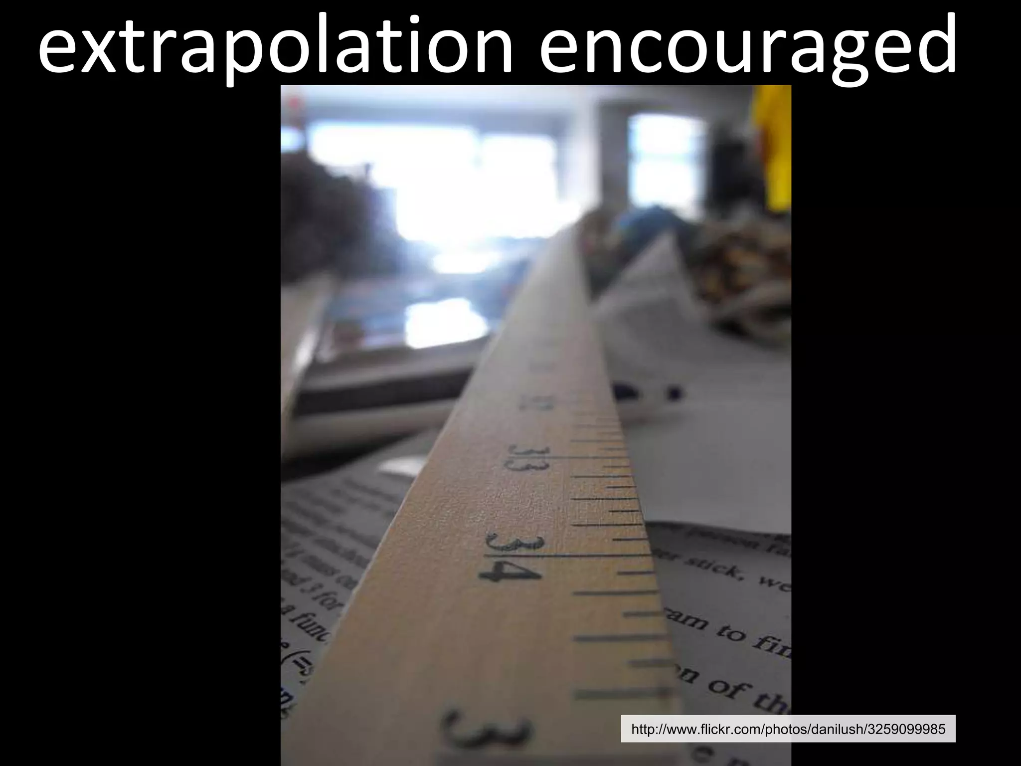 extrapolation encouragedhttp://www.flickr.com/photos/danilush/3259099985
