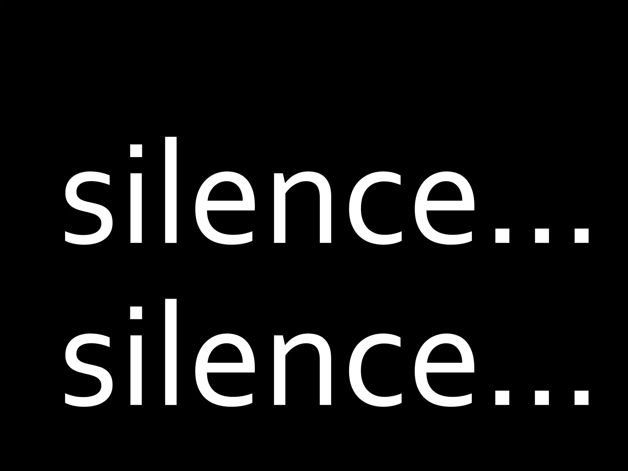 silence…silence…