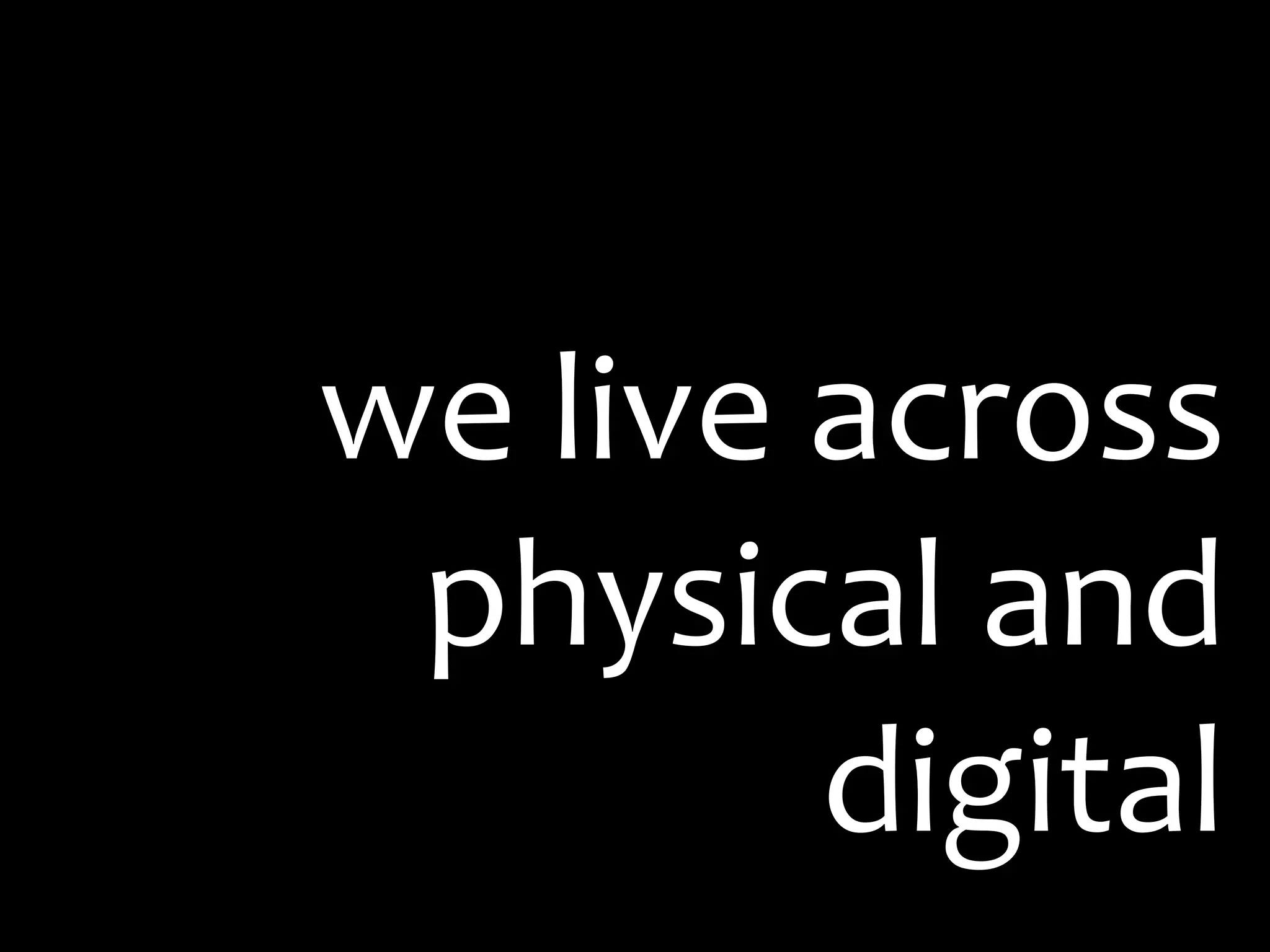 we live across physical and digital