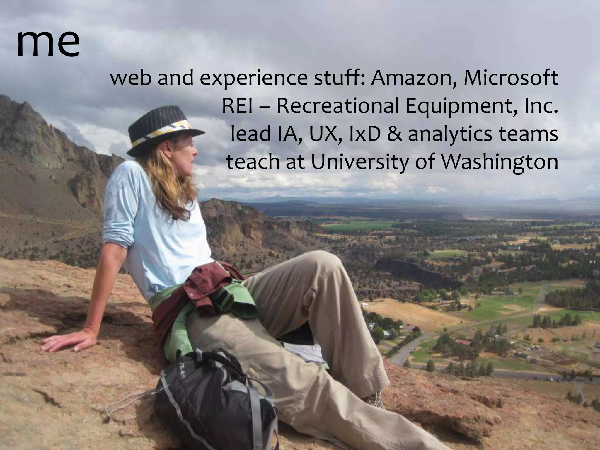 meweb and experience stuff: Amazon, MicrosoftREI – Recreational Equipment, Inc. lead IA, UX, IxD & analytics teamsteach at University of Washington