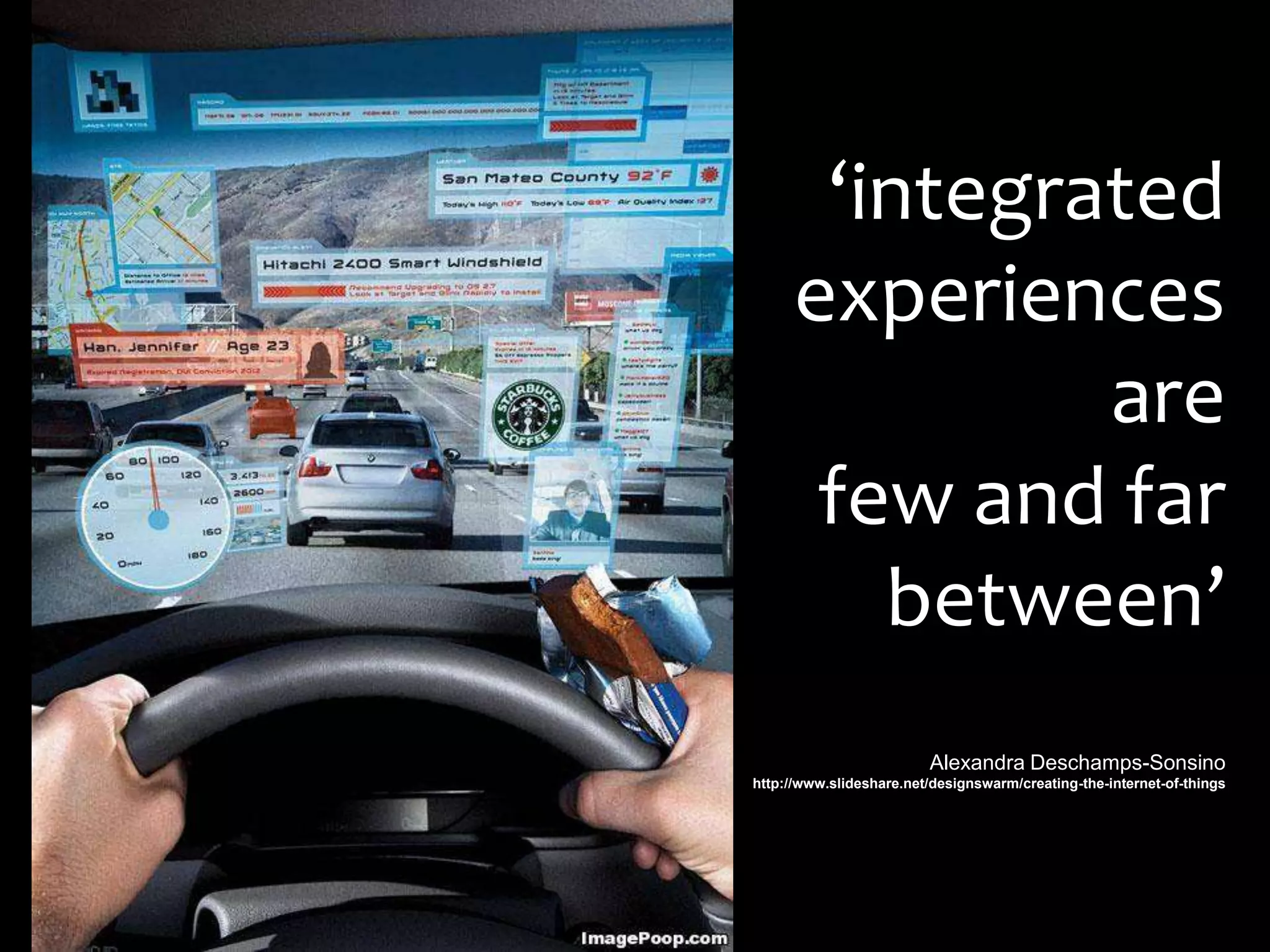 ‘integrated experiences are few and far between’Alexandra Deschamps-Sonsino http://www.slideshare.net/designswarm/creating-the-internet-of-things