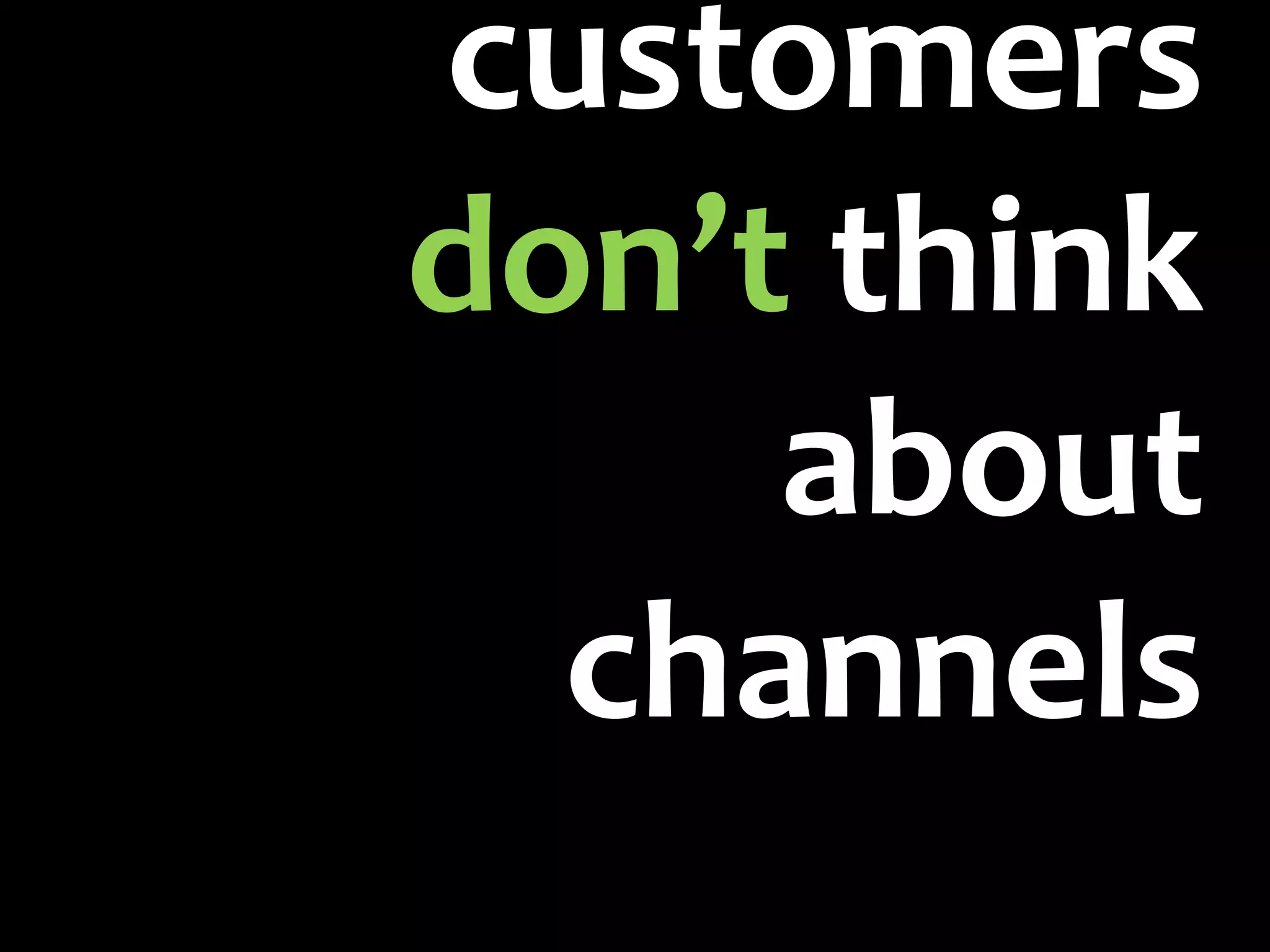 customers don’t think about channels
