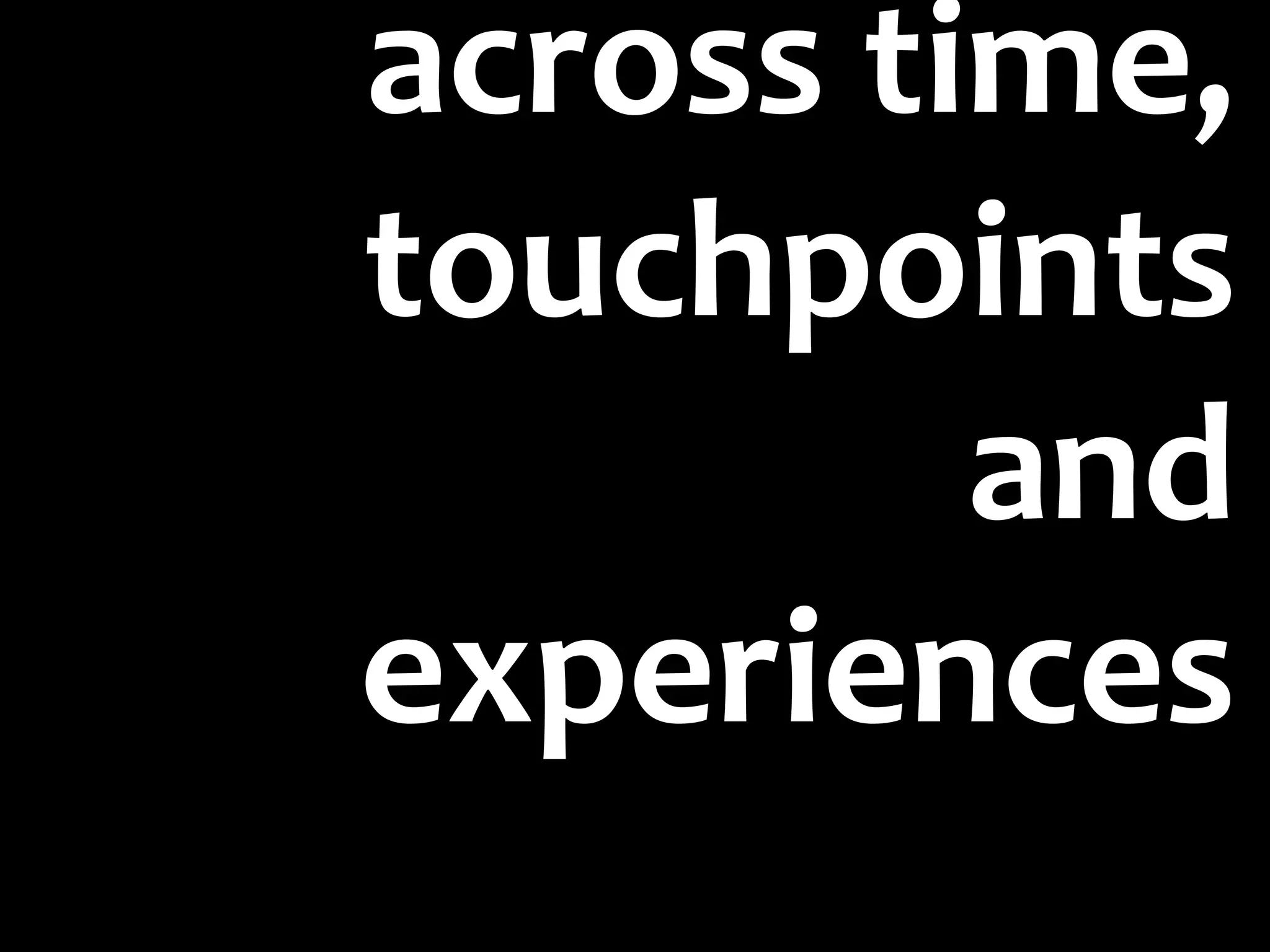 across time, touchpoints and experiences