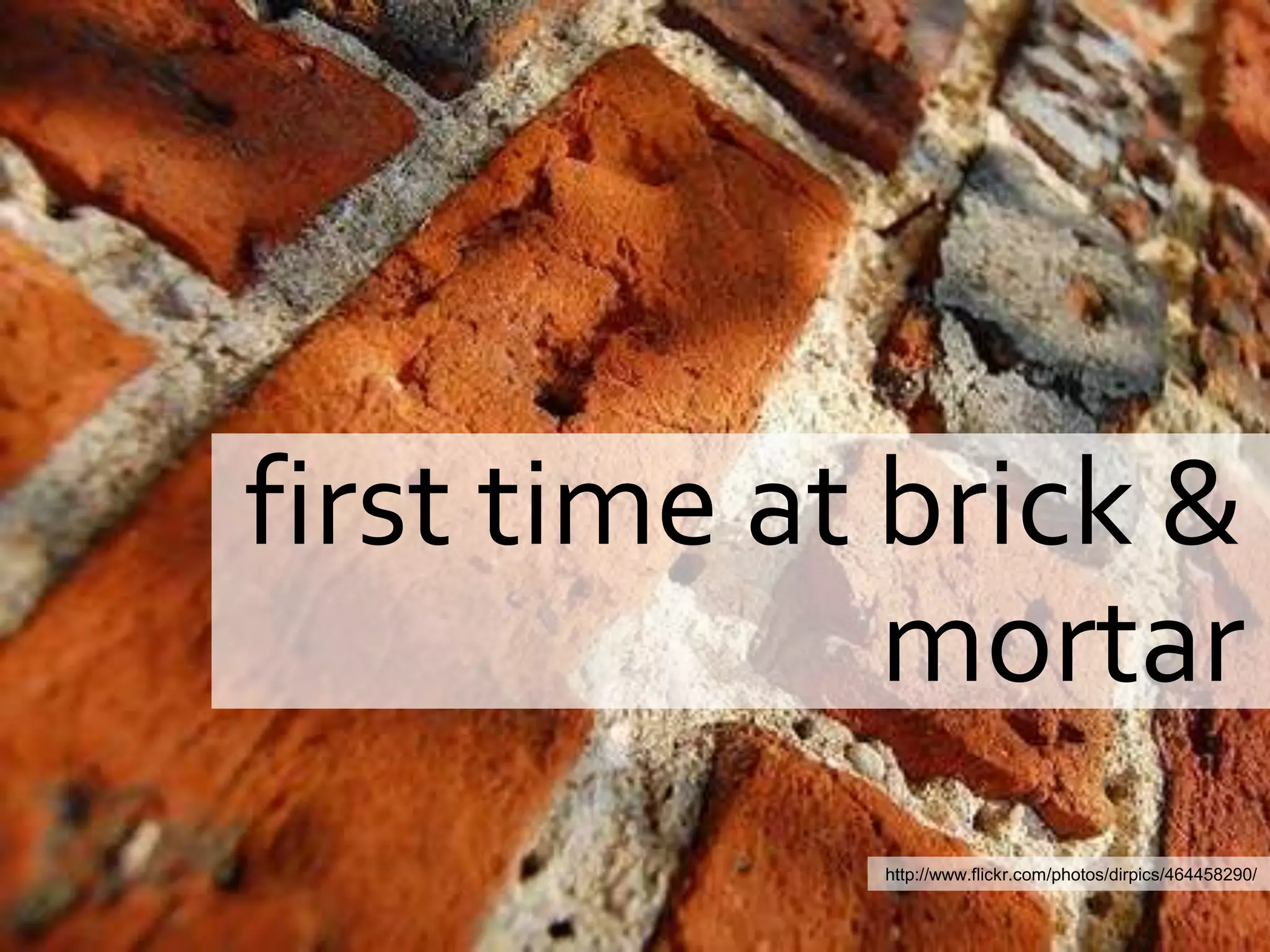 first time at brick & mortarhttp://www.flickr.com/photos/dirpics/464458290/