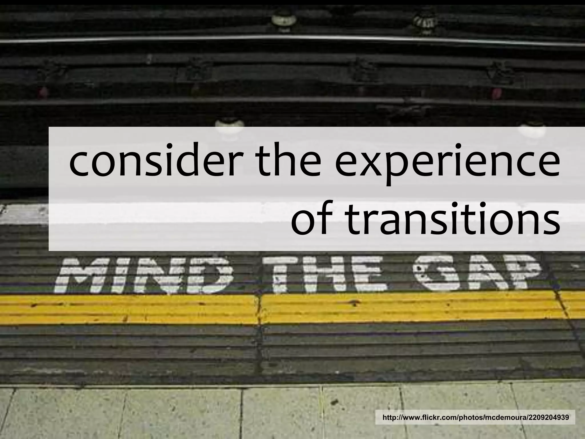 consider the experience of transitionshttp://www.flickr.com/photos/mcdemoura/2209204939