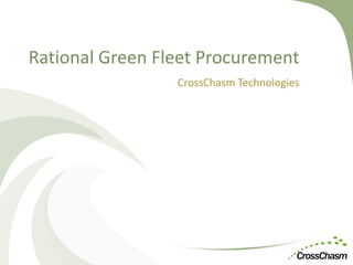 Rational Green Fleet Procurement
                 CrossChasm Technologies
 