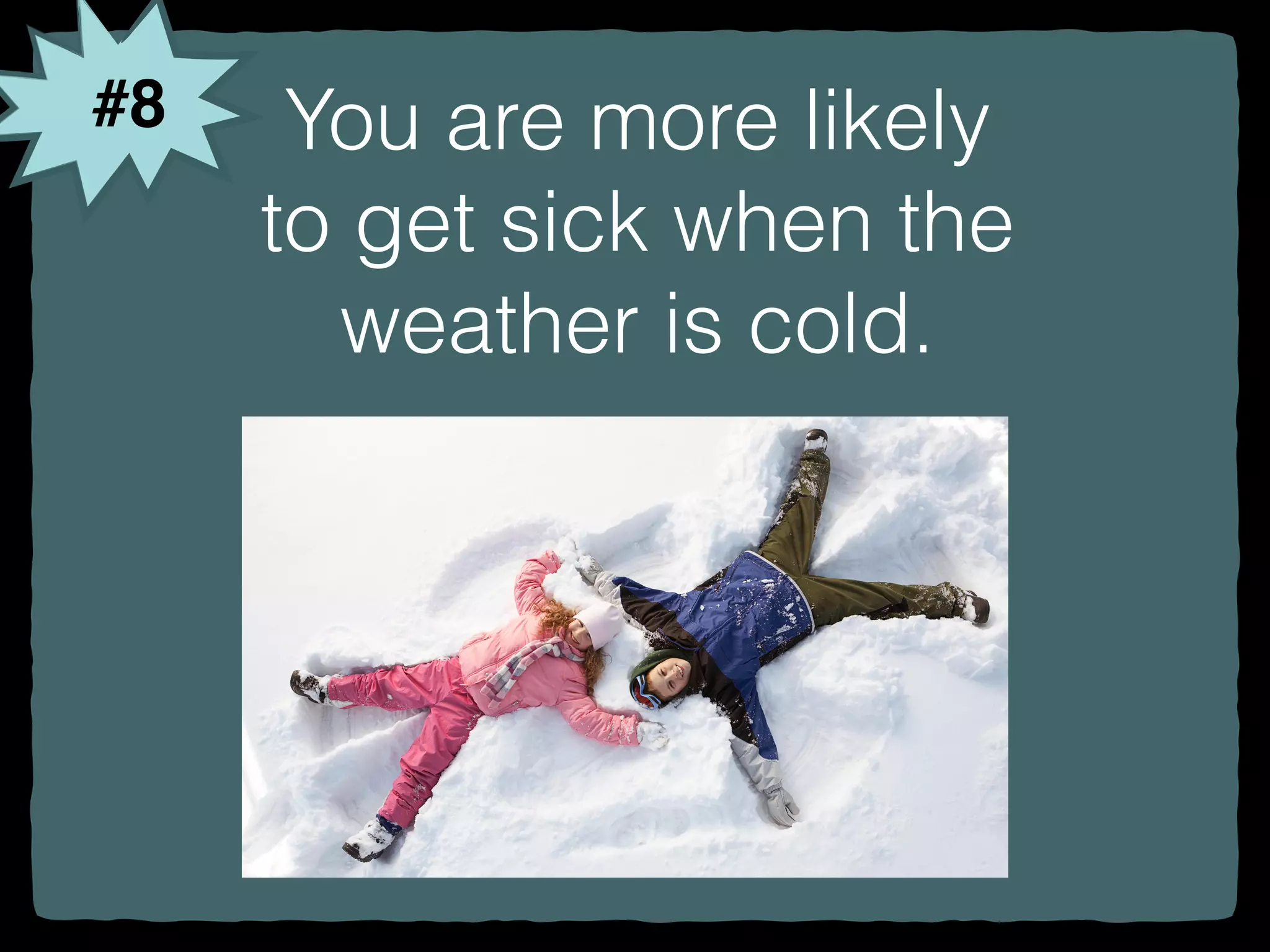 #8 You are more likely
to get sick when the
weather is cold.
 