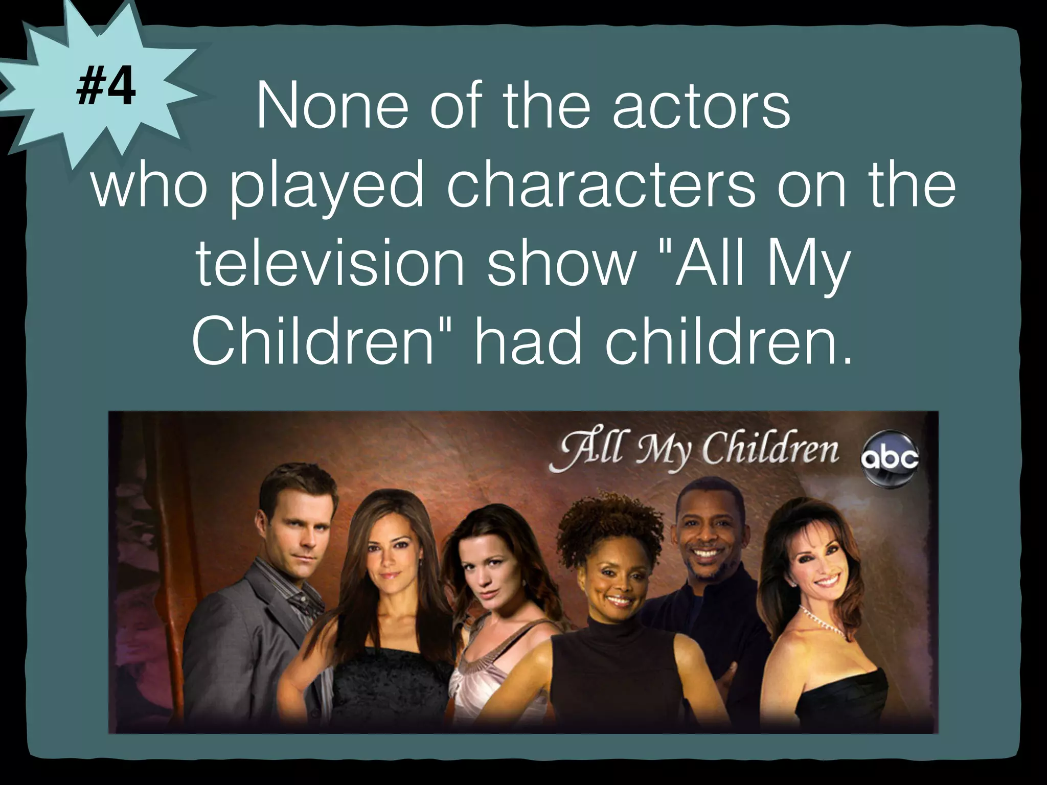 #4 None of the actors
who played characters on the
television show "All My
Children" had children.
 