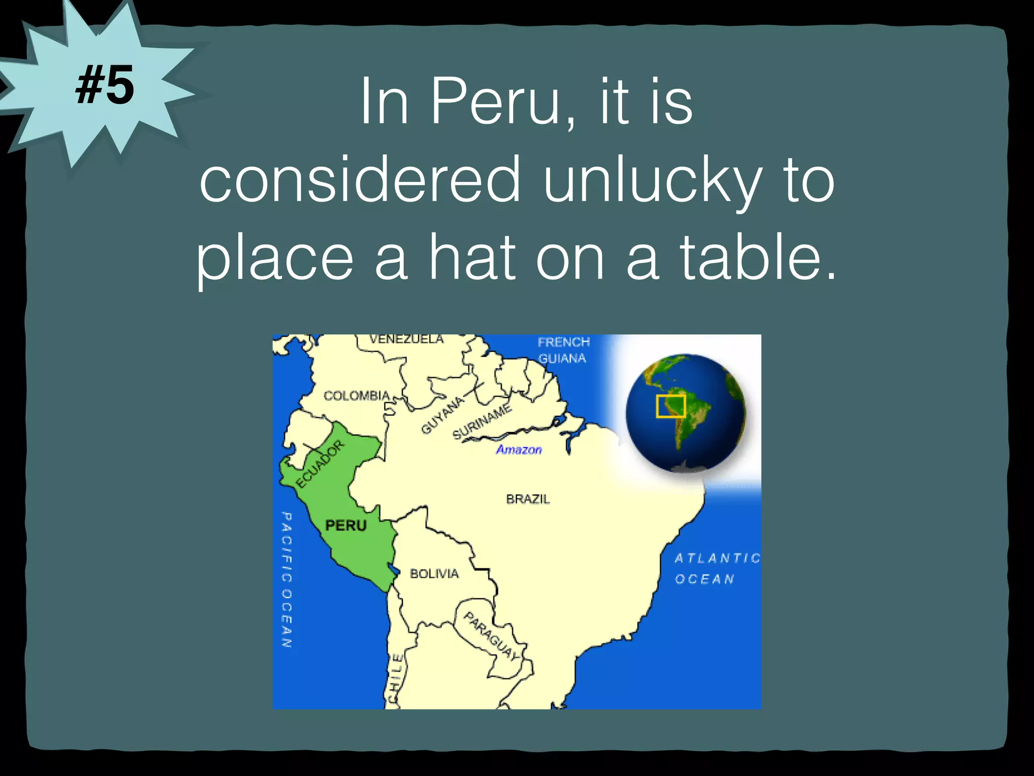 #5 In Peru, it is
considered unlucky to
place a hat on a table.
 