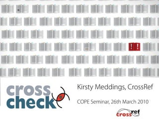 Kirsty Meddings, CrossRef
COPE Seminar, 26th March 2010
 